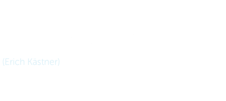  „Formulierung ist heilsam.“ (Erich Kästner) 
