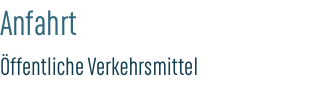 Anfahrt Öffentliche Verkehrsmittel